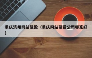 寿光重庆滨州网站建设（重庆网站建设公司哪家好）